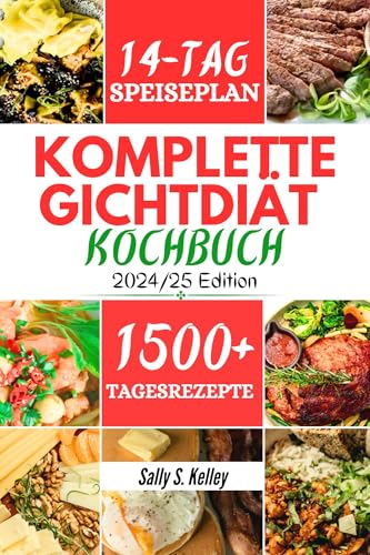 KOMPLETTE GICHTDIÄT KOCHBUCH: Schnelle und einfache leckere Rezepte zur Reduzierung der Harnsäure und Bekämpfung von Gichtanfällen mit einem 14-tägigen plan und schnellen Tipps zur Gichtprävention