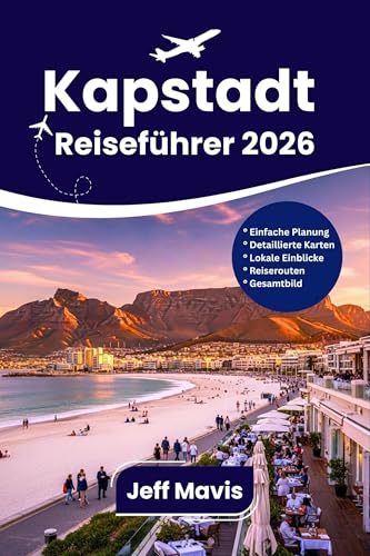 Kapstadt Reiseführer 2026: Entdecken Sie Tafelberg, Weinrouten, Strände, Kultur und unvergessliche Abenteuer in Südafrikas Mutterstadt (Jeff Mavis guides 4)