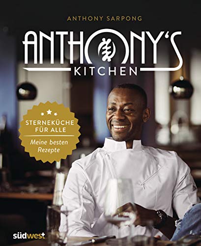 Anthony's Kitchen: Sterneküche für alle. Meine besten Rezepte