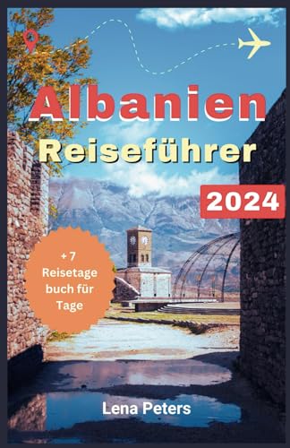 Albanien Reiseführer 2024: Entdecken Sie mit diesem umfassenden Reiseführer die verborgenen Schätze und Kulturwunder Albaniens