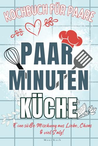 Paar-Minuten-Küche: Kochen mit Herz, teilen mit Liebe. Entdeckt köstliche & kreative Rezepte für unvergessliche Momente in der Küche zu zweit. Kochbuch für Paare! Jeder Bissen eine Liebeserklärung!