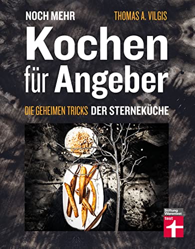 Noch mehr kochen für Angeber - Kochbuch von Stiftung Warentest - mit 50 neuen kulinarischen Effekten, die umhauen: Die geheimen Tricks der Sterneküche