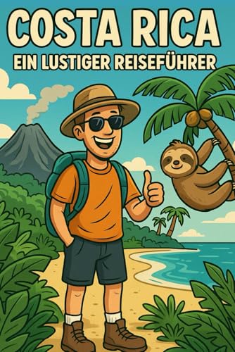 Costa Rica - Ein lustiger Reiseführer: Costa Rica humorvoll entdecken – Insider-Tipps zu Nationalparks, Stränden, Regenwald & Tierwelt. Lustiger Reiseführer für Abenteuer, Natur & nachhaltiges Reisen