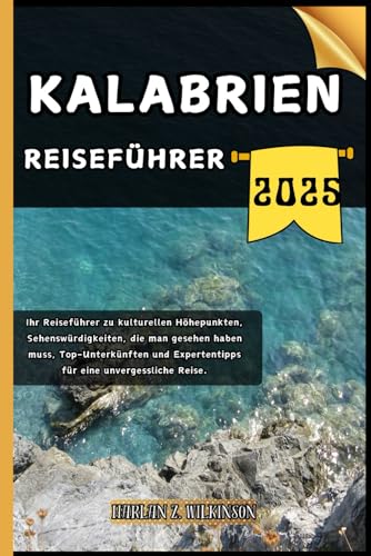 Kalabrien Reiseführer: Ihr Reiseführer zu kulturellen Höhepunkten, Sehenswürdigkeiten, die man gesehen haben muss, Top-Unterkünften und Expertentipps ... Reise. (Reise mit uns - Reiseführerserie)