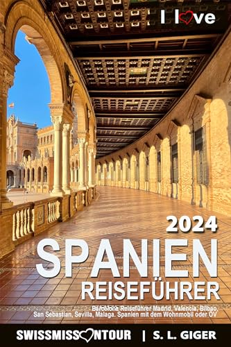 Spanien Reiseführer 2024: Barcelona Reiseführer Madrid, Valencia, Bilbao, San Sebastian, Sevilla, Malaga. Spanien mit dem Wohnmobil oder ÖV (Swissmissontour Reiseführer)