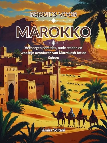 Reisgids voor Marokko: Verborgen pareltjes, oude steden en woestijn avonturen van Marrakesh tot de Sahara (Dutch Edition)