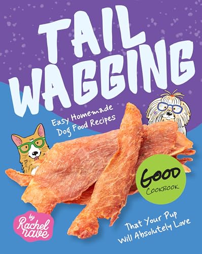 Tail Wagging Good Cookbook: Easy Homemade Dog Food Recipes That Your Pup Will Absolutely Love (English Edition)