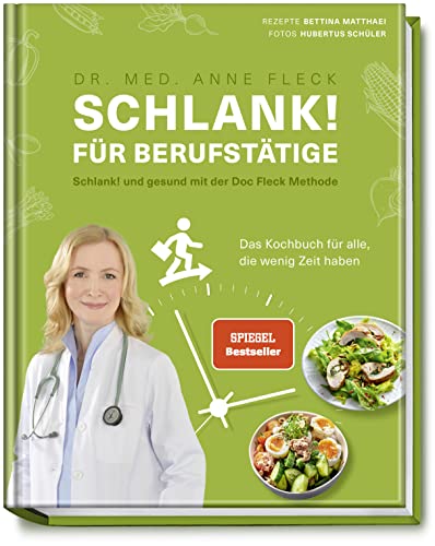 Schlank! für Berufstätige: Schlank! und gesund mit der Doc Fleck Methode – Das Kochbuch für alle, die wenig Zeit haben - Rezepte mit optimaler Nährstoffzusammensetzung und gegen Heißhungerattacken