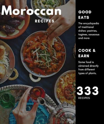Moroccan Recipes: More than 333 creation, the encyclopedia of traditional dishes: pastries, tagines, couscous and more