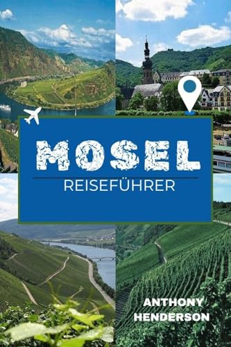 MOSEL REISEFÜHRER 2025-2026: Ihr umfassender Reiseführer für Wein, Kultur und landschaftliche Abenteuer im Moseltal