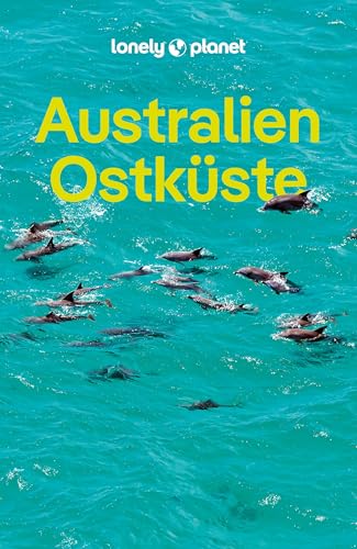 LONELY PLANET Reiseführer Australien Ostküste: Eigene Wege gehen und Einzigartiges erleben.