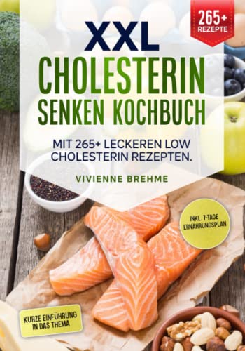 XXL Cholesterin senken Kochbuch: Mit 265+ leckeren Low Cholesterin Rezepten. Inkl. 7-Tage Ernährungsplan