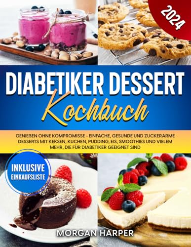 Diabetiker Dessert Kochbuch: Genießen ohne Kompromisse - Einfache, gesunde und zuckerarme Desserts mit Keksen, Kuchen, Pudding, Eis, Smoothies und vielem mehr, die für Diabetiker geeignet sind