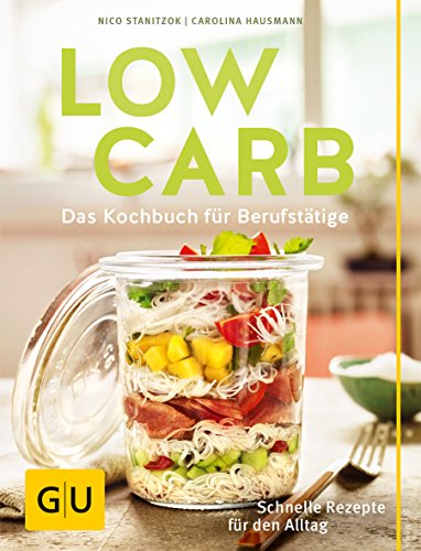 Low Carb: Das Kochbuch für Berufstätige. Schnelle Rezepte für den Alltag. (GU Low Carb)