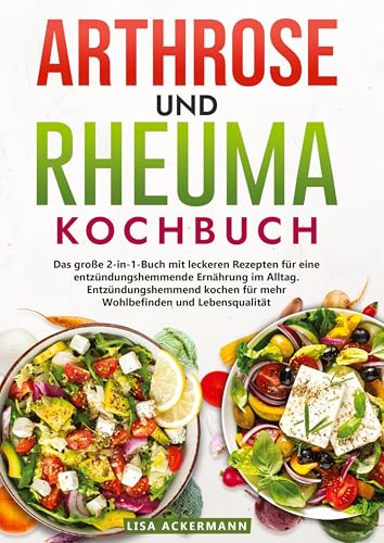 Arthrose und Rheuma Kochbuch: Das große 2-in-1-Buch mit leckeren Rezepten für eine entzündungshemmende Ernährung im Alltag. Entzündungshemmend kochen für mehr Wohlbefinden und Lebensqualität