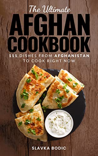 The Ultimate Afghan Cookbook: 111 Dishes From Afghanistan To Cook Right Now (World Cuisines Book 57) (English Edition)