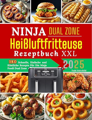 Ninja Heißluftfritteuse Rezeptbuch XXL: 180 Schnelle, Einfache und Köstliche Rezepte Für Die Ninja Foodi Dual Zone – Von Snacks Über Hauptgerichte Bis Hin zu Vegetarischen Optionen und Desserts.