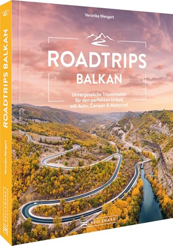 Roadtrips Balkan: Unvergessliche Traumrouten für den perfekten Urlaub mit Auto, Camper & Motorrad