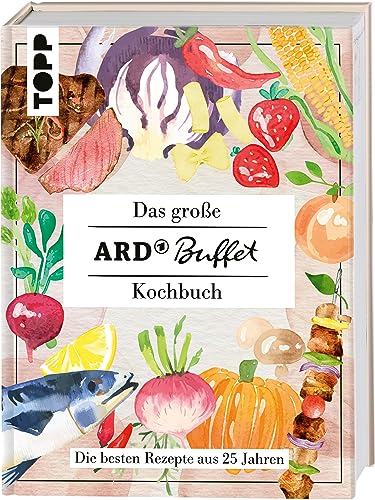 Das große ARD-Buffet-Kochbuch: Die besten Rezepte aus 25 Jahren