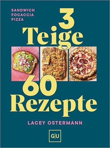 3 Teige - 60 Rezepte: Sandwich Focaccia Pizza