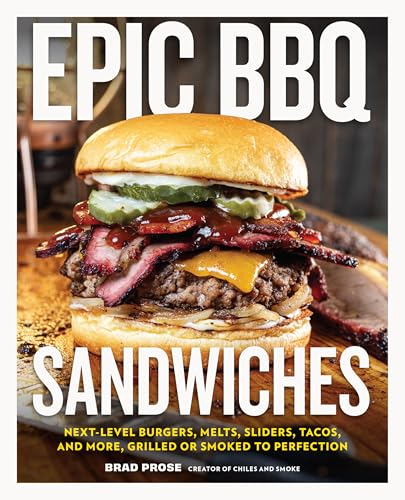 Epic BBQ Sandwiches: Next-Level Burgers, Melts, Sliders, Tacos, and More, Grilled or Smoked to Perfection