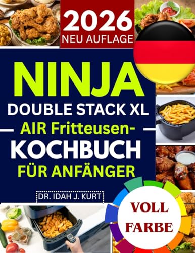 NINJA DOUBLE STACK XL AIR Fritteusen-Kochbuch für ANFÄNGER: Über 30 einfache, leckere und gesunde Rezepte für schnelle Mahlzeiten mit Ihrer Ninja Double Stack XL Heißluftfritteuse