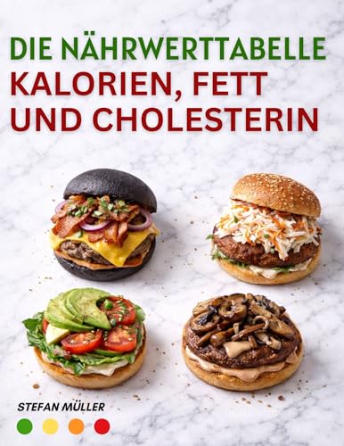 Die Nährwerttabelle für Kalorien, Fett und Cholesterin: Die praktische A–Z-Lebensmittelliste für Gewichtsmanagement, Kalorienkontrolle, Cholesterinsenkung und herzgesunde Ernährung