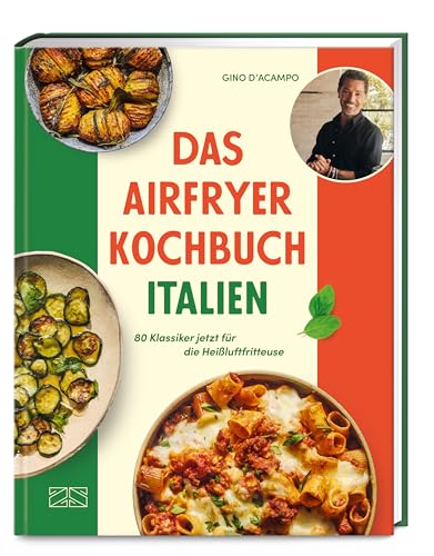 Das Airfryer Kochbuch Italien: 80 Klassiker jetzt für die Heißluftfritteuse
