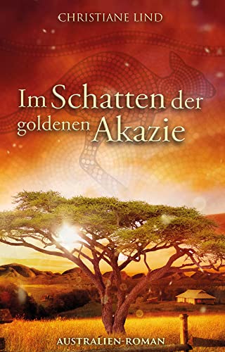 Im Schatten der goldenen Akazie: Australien-Roman