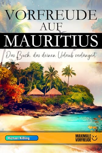 VORFREUDE AUF MAURITIUS - Das Buch, das deinen Urlaub verlängert: Das unverzichtbare Mauritius Must-have Buch mit wertvollen Tipps für deinen unvergesslichen Urlaub | Mauritius Geschenk