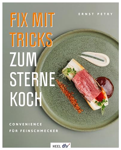 Fix mit Tricks zum Sternekoch: Convenience für Feinschmecker. Entspannte Sterneküche für zuhause