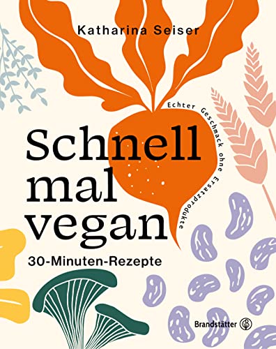 Schnell mal vegan: 30-Minuten-Rezepte. Einfach und saisonal kochen ohne Ersatzprodukte. Mit Hülsenfrüchten, Gemüse & Co.