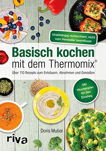 Basisch kochen mit dem Thermomix®: Über 110 Rezepte zum Entsäuern, Abnehmen und Genießen | Ausgeglichener Säure-Basen-Haushalt (Rezepte für den Thermomix, Band 1)