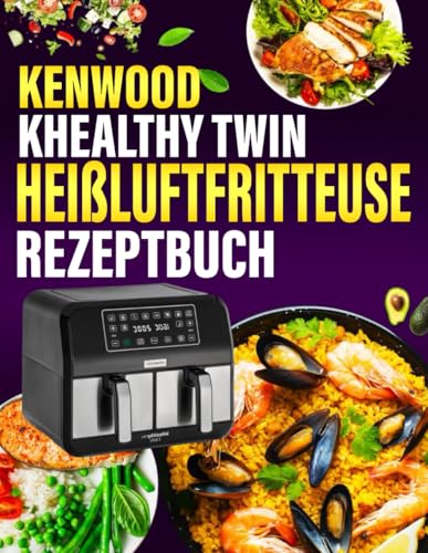 Kenwood kHealthy Twin Heißluftfritteuse Rezeptbuch: 300 Tage Einfache und Vielfältige Rezepte, die jede Mahlzeit zum Genuss machen | Airfryer Kochbuch für schnelle Küche