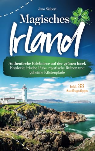 Magisches Irland: Authentische Erlebnisse auf der grünen Insel: Entdecke irische Pubs, mystische Ruinen und geheime Küstenpfade inkl. Onlinekarte und 33 Ausflugstipps