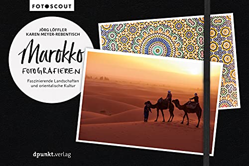 Marokko fotografieren: Faszinierende Landschaften und orientalische Kultur (Fotoscouts: Die Reiseführer für Fotograf:innen)