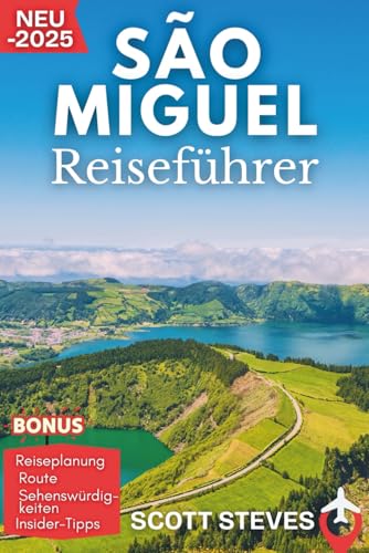 São Miguel Reiseführer 2025: Erleben Sie São Miguel von Ponta Delgada aus – Ihr unverzichtbarer Reiseführer für heiße Quellen, grüne Seen und Inselabenteuer (Aktualisiert Reiseführer)