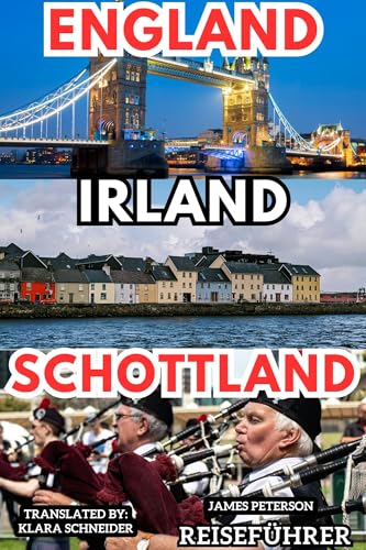 England Irland Schottland REISEFÜHRER: Ein informativer Begleiter mit Karten, Bildern und Tipps für eine unvergessliche Reise durch die Britischen Inseln