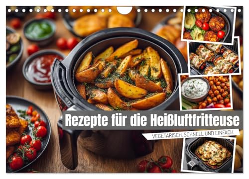 Rezepte für die Heißluftfritteuse - vegetarisch, schnell und einfach (Wandkalender 2026 DIN A4 quer), CALVENDO Monatskalender: Kochen mit der ... Küche im Kochbuch-Stil (CALVENDO Lifestyle)