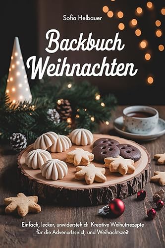Backbuch Weihnachten: Einfach, lecker, unwiderstehlich – Kreative Weihnachtsrezepte für die Advents- und Weihnachtszeit