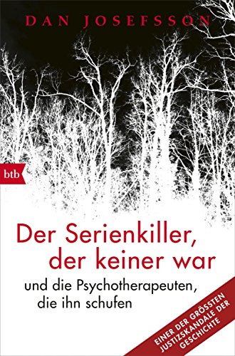 Der Serienkiller, der keiner war: - und die Psychotherapeuten, die ihn schufen