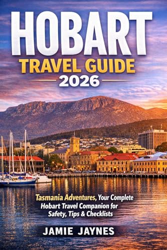 Hobart Travel Guide 2026 : Tasmania Adventures, Your Complete Hobart Travel Companion for Safety, Tips & Checklists (English Edition)