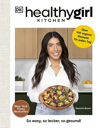 Healthygirl Kitchen:: So easy, so lecker, so gesund! Über 100 vegane Rezepte für jeden Tag. New York Times Bestseller