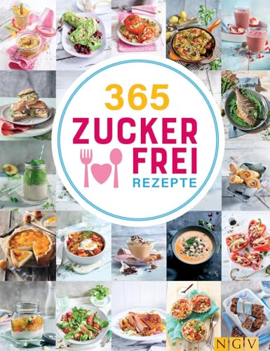 365 Zuckerfrei-Rezepte: 365 Gerichte ohne Haushaltszucker, von süß bis herzhaft (365 Rezepte)