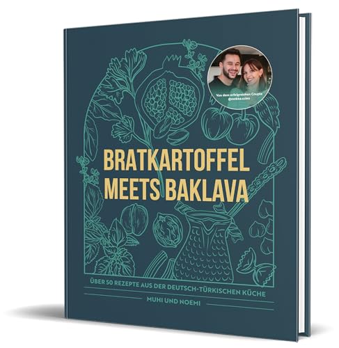 Bratkartoffel meets Baklava: Über 50 Rezepte aus der Deutsch-Türkischen Küche von Muhi & Noemi