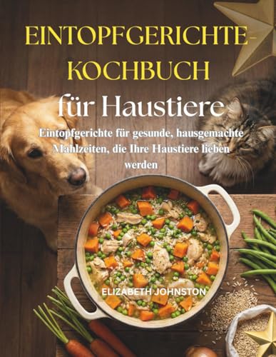 Eintopfgerichte-Kochbuch für Haustiere: Eintopfgerichte für gesunde, hausgemachte Mahlzeiten, die Ihre Haustiere lieben werden