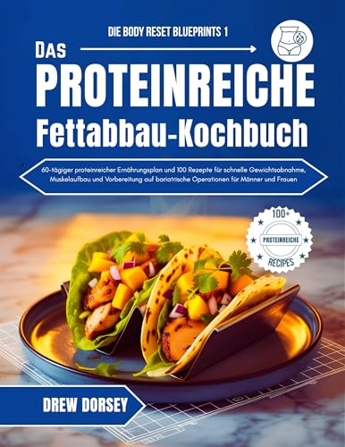 Das proteinreiche Fettabbau-Kochbuch: 60-tägiger proteinreicher Ernährungsplan und 100 Rezepte für schnelle Gewichtsabnahme, Muskelaufbau und Vorbereitung ... Operationen (Die Body Reset-Blaupausen 1)