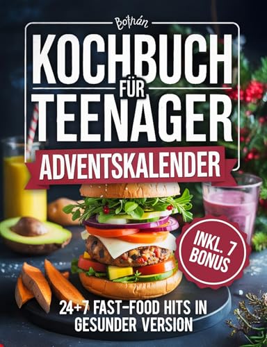 Adventskalender Kochbuch für Teenager : 24 Fast-Food-Hits in gesunder Version +7 Extra Rezepten bis Silvester & Weihnachtsmenü | Ideales Weihnachtsgeschenk für Mädchen und Jungen