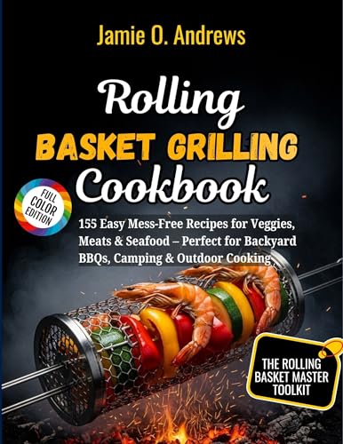 Rolling Basket Grilling Cookbook: 155 Easy Mess-Free Recipes for Veggies, Meats & Seafood – Perfect for Backyard BBQs, Camping & Outdoor Cooking (English Edition)