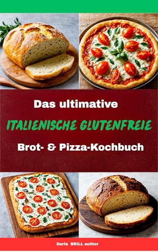 Das ultimative italienische glutenfreie Brot- & Pizza-Kochbuch: Von rustikalen Laiben bis zu knusprigen Pizzen – traditionelles italienisches Backen 100 ... Italian Gluten-Free Cookbook Series)